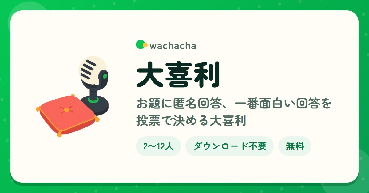 大喜利。お題に匿名回答、一番面白い回答を投票で決める大喜利。2〜12人、15分くらい