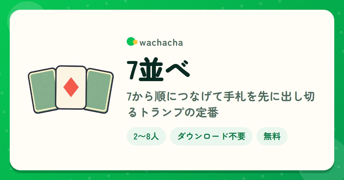 7並べ。7から順につなげて手札を先に出し切るトランプの定番。2〜8人、15分くらい