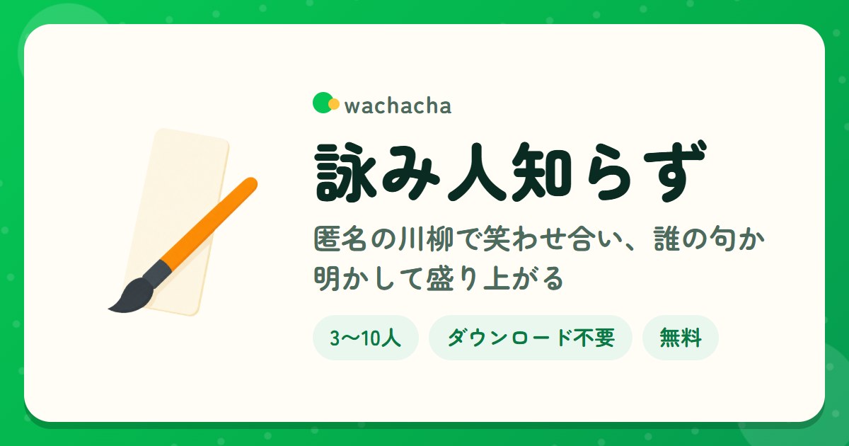 詠み人知らず。匿名の川柳で笑わせ合い、誰の句か明かして盛り上がる。3〜10人、15分くらい